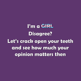 I'm A Girl. Disagree? T-Shirt