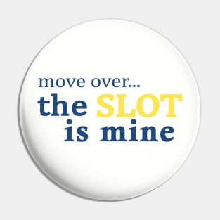 Move Over The Slot is Mine Pin