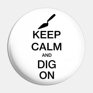 Keep Calm and Dig On - Funny Archaeology Paleontology Profession Pin