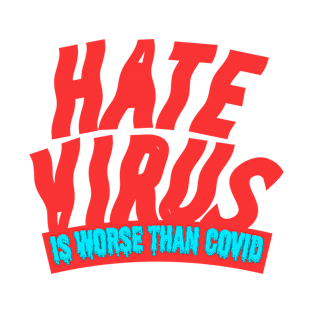 Hate is a virus, Hate Virus Is Worse Than Covid. T-Shirt