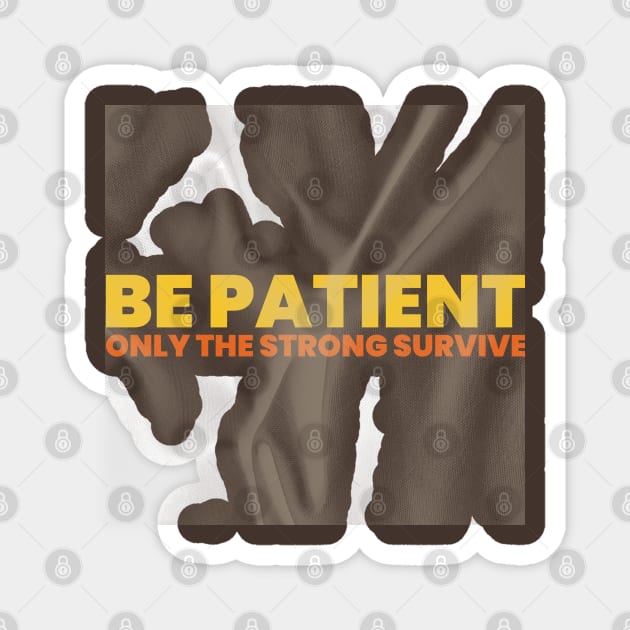 "BE PATIENT / ONLY THE STRONG SURVIVE" Magnet by Lamar 's Store