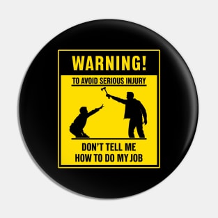 Warning - Don't Tell Me How To Do My Job Pin