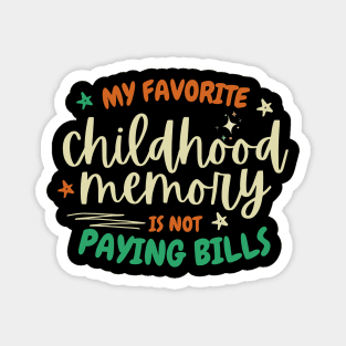 My Favorite Childhood Memory Is Not Paying Bills Magnet