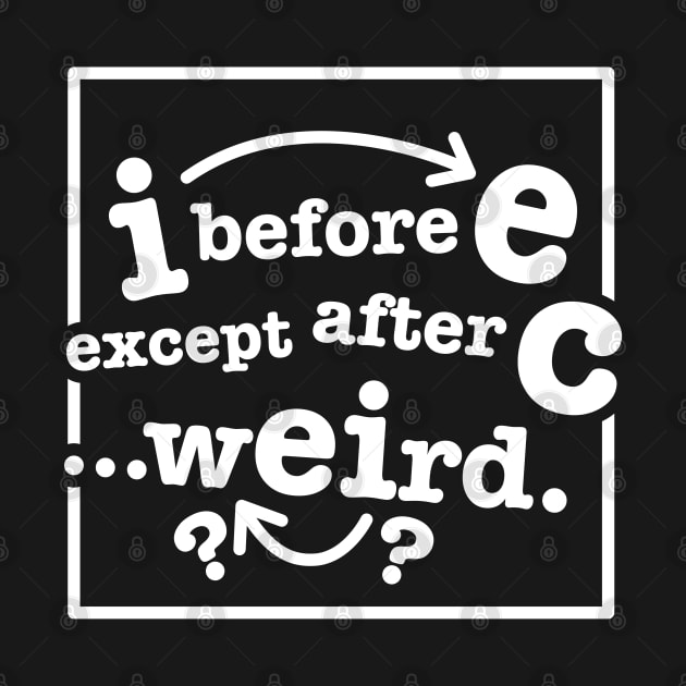 I Before E Rule Weird by DetourShirts