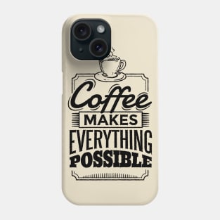 Coffee makes everything possible Phone Case