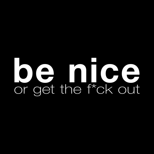 Be Nice Or Get Out by Gorskiy