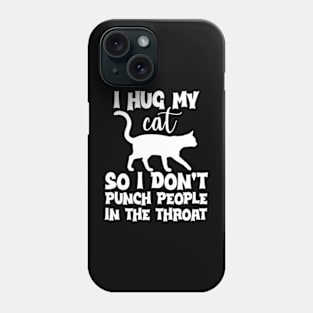 Funny I Hug My Cat So I Don't Punch People In The Throat Phone Case