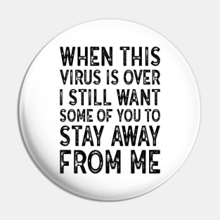 When This Virus Is Over I want some of you to Stay Away From Me Pin