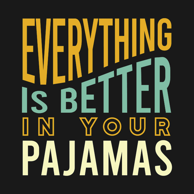 Everything is Better in Your Pajamas by whyitsme