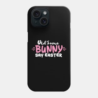 Did Some Bunny Say Easter Phone Case