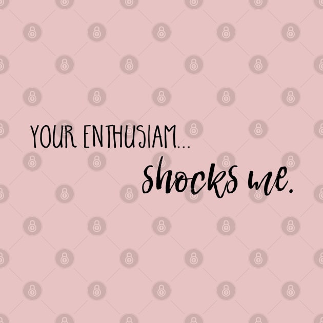 Your enthusiasm... shocks me. by Stars Hollow Mercantile