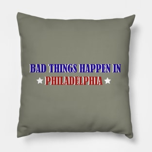 Bad Thing Happen In Philadelphia Pillow