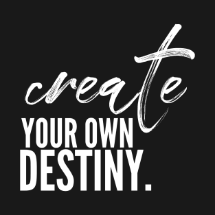 Create your own destiny T-Shirt