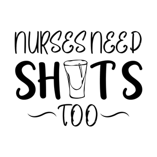 Nurses Need Shots Too T-Shirt