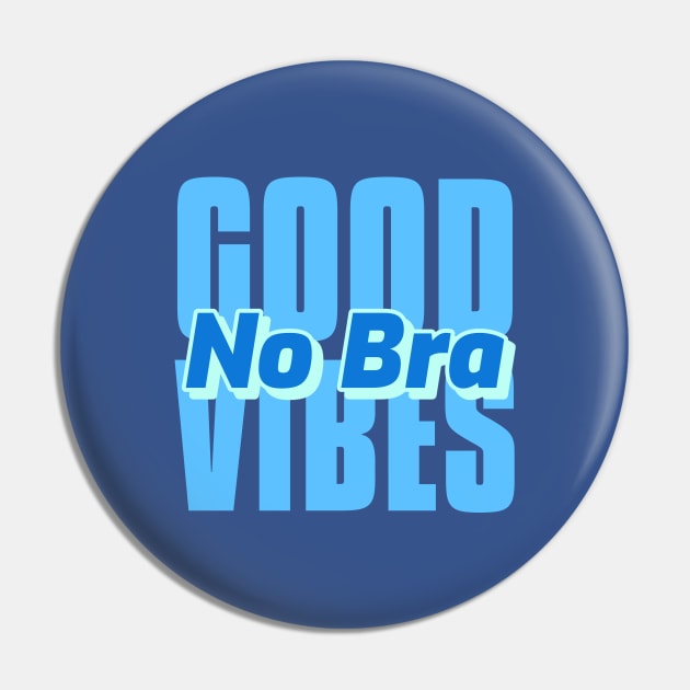 Good Vibes No Bra Comfy Day Pin by Alaskan Skald