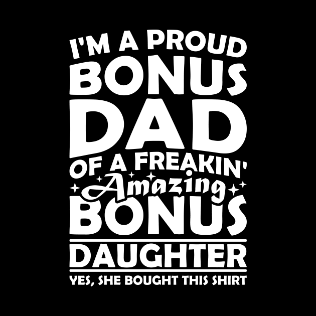 I'm A Proud Bonus Dad Of A Freakin' Amazing Bonus Daughter by celeryprint