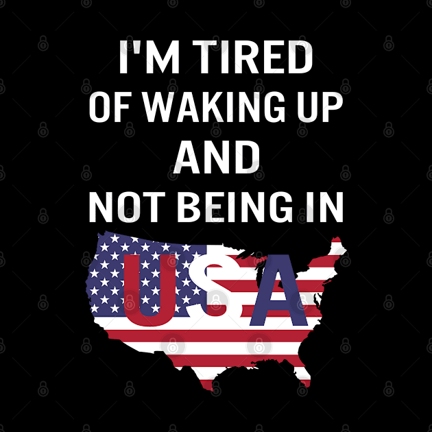 I'm tired of waking up and not being in USA by designnas2