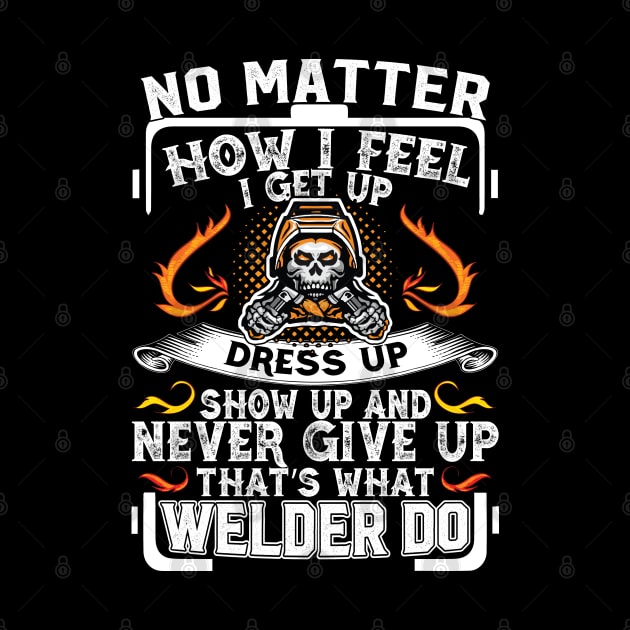 No Matter How I Feel I Get Up Dress Up Show Up And Never Give.. Up by Tee-hub