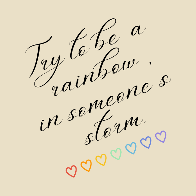 Try to be a rainbow in someone's storm inspirational by ThriveMood