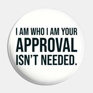 I am who I am your approval isn't needed Pin