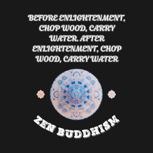 Zen Buddhism, Before Enlightenment Chop Wood Carry Water After Enlightenment Chop Wood Carry Water T-Shirt