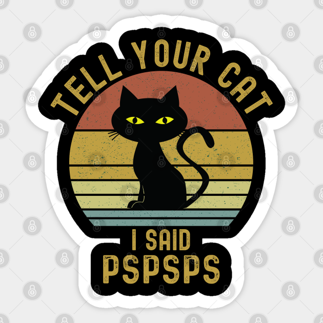 Tell Your Cat I Said Pspsps - Cat Lover Gifts - Sticker