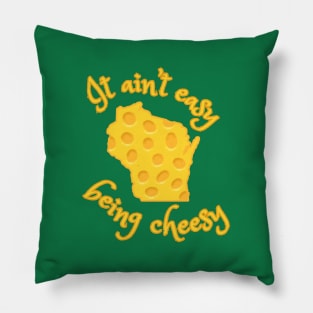It Ain't Easy Being Cheesy Wisconsin Pillow