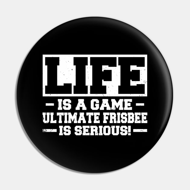 Life Is A Game Ultimate Frisbee Is Serious Pin by White Martian