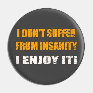 I don;t suffer from insanity Pin