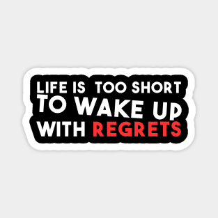 Life is too short to Wake up with regrets Magnet