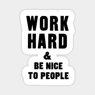 work hard and be nice to people motivational quote Magnet