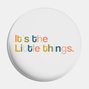 It's The Little Things Pin
