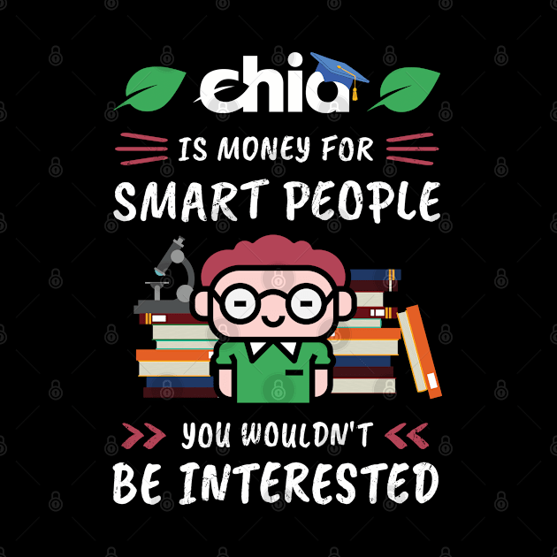 Chia Is Money for Smart People, You Wouldn't Be Interested. Funny design for cryptocurrency fans. by NuttyShirt