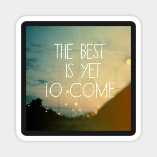 The Best Is Yet To Come Magnet