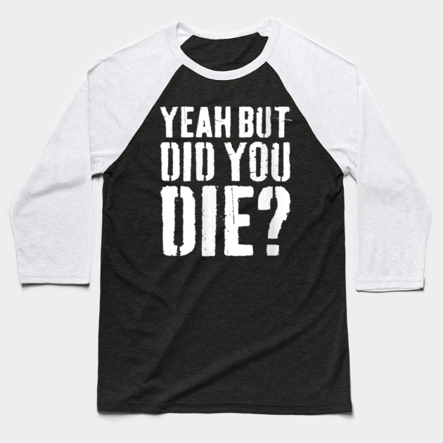 Womens Yeah But Did You Die Workout Gift Womens Yeah But Did You