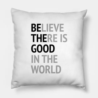 Be The Good - Believe There Is Good In The World Pillow