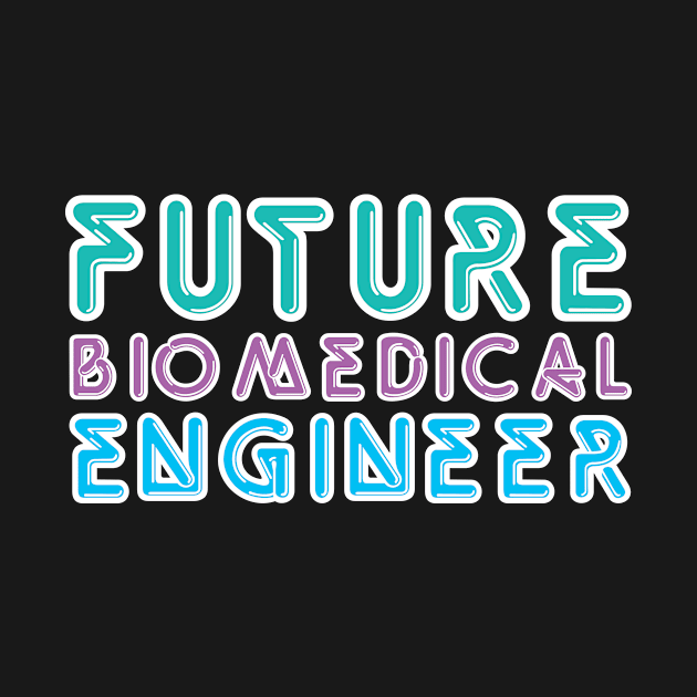 Future Biomedical Engineer by TheBestHumorApparel