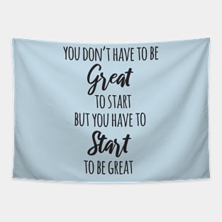 You Don't Have to Be Great to Start but You Have to Start to Be Great Tapestry