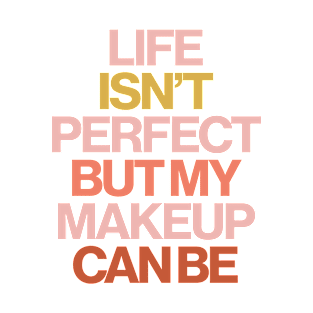 Haute Leopard Life Isn't Perfect But My Makeup Can Be Sassy/Funny Quote T-Shirt