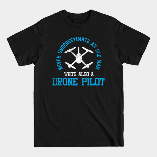 Discover Drone Pilot Old Man Quadcopter - Drone Pilot - T-Shirt