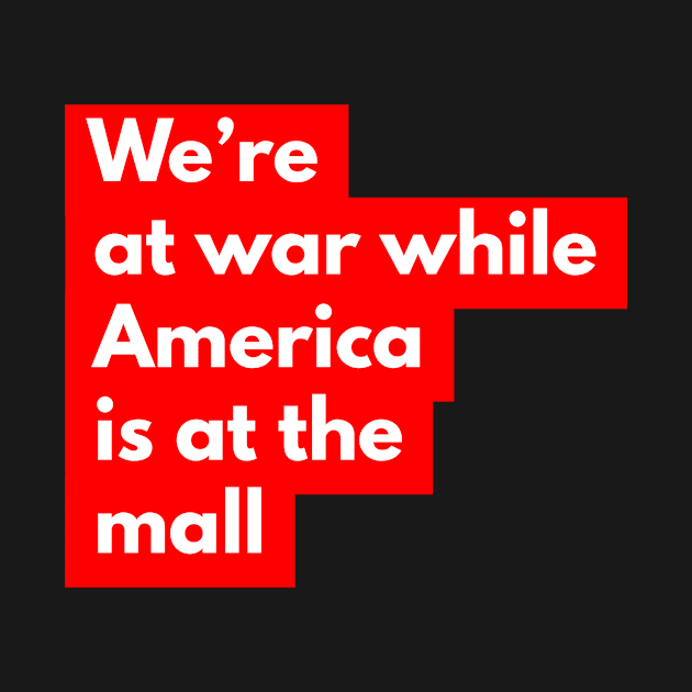 We're at war while America is it the mall by mike11209