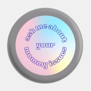 Ask Me About Your Mommy Issues Pin