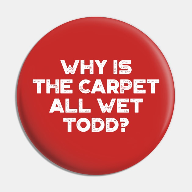 Why Is The Carpet All Wet Todd Funny Christmas Vintage Retro (White) Pin by truffela