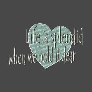 Life is splendid when we hold it dear T-Shirt