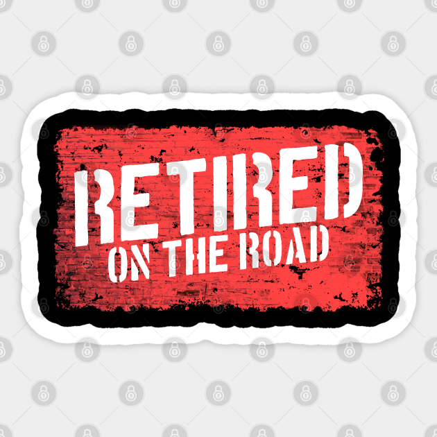 Retired On The Road Gift Idea Sayings Meme Quotes Retired Gifts Sticker Teepublic