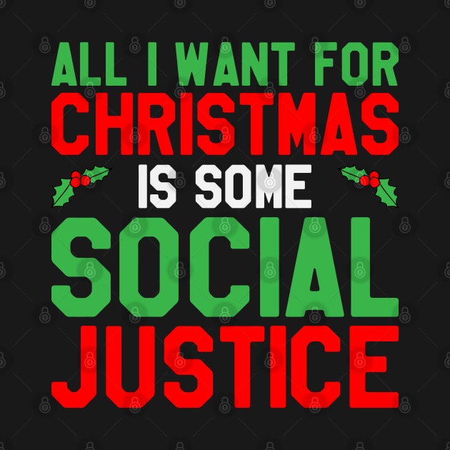 All I Want For Christmas Is Some Social Justice -  Funny Christmas by kdpdesigns