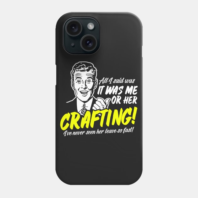 All I Said Was It Was Me Or Her Crafting Phone Case by thingsandthings