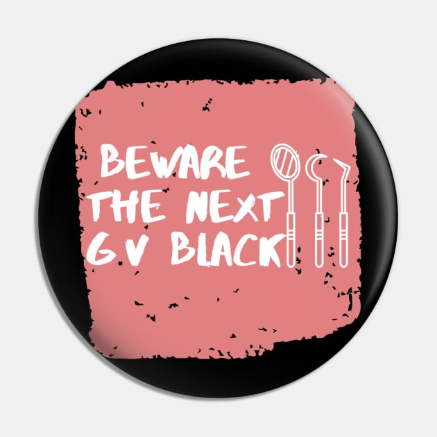 "Beware the next GV Black" For dentists Pin by Artistifications