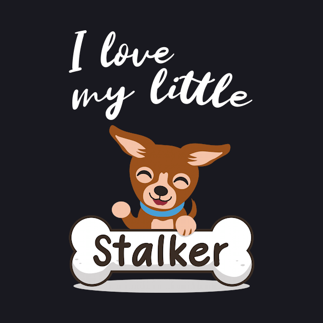 I love my little Stalker funny Chihuahua by Foxxy Merch
