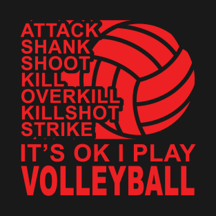 Attack - It's OK I Play Volleyball T-Shirt